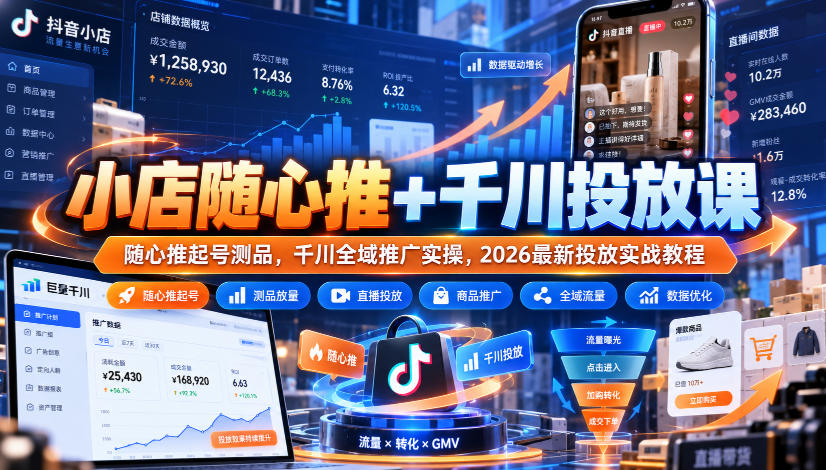 小店随心推 + 千川投放课:起号测品与全域推广实操